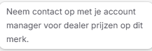 Neem contact op met je account manager voor dealer-prijzen op dit merk